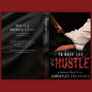 To Have and To Hustle - Premade Contemporary Steamy Dark Romance Book Cover from Christley Creatives